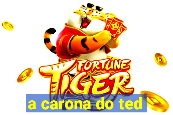 a carona do ted